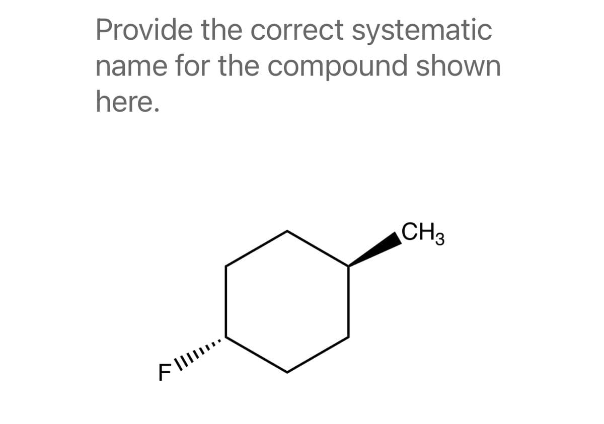 Provide the correct systematic
name for the compound shown
here.
CH3
