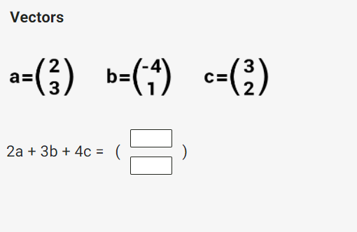 Vectors
a-(;) b-(;) c=(2)
3
3
2a + 3b + 4c = (
