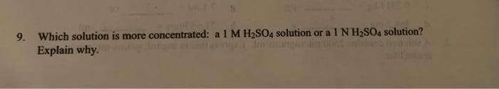 Which solution is more concentrated: a 1 MH2SO4 solution or a 1 N H2SO4 solution?
Explain why.
9.
