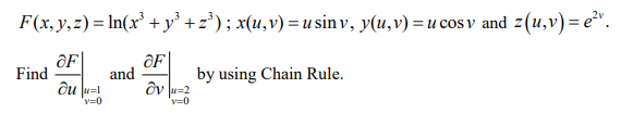 F(x, y, z) = ln(x³ + y³ + z³); x(u, v) = usinv, y(u, v) = u cos v and z(u,v)= e²¹.
OF
OF
du=!
ovu=2
y=0
v=0
Find
and
by using Chain Rule.
