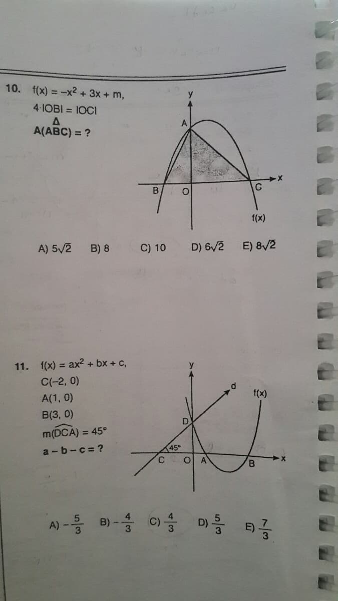 10. f(x) = -x² + 3x + m,
4-IOBI = 10CI
A
A(ABC) = ?
B O
1(x)
A) 5/2
B) 8
C) 10
D) 6/2
E) 8/2
11. 1(x) = ax2 + bx + c,
C(-2, 0)
f(x)
A(1, 0)
B(3, 0)
m(DCA) = 45°
a - b-c= ?
45°
A
B.
A) - B) - C) D)
3
