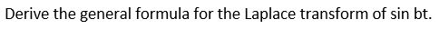 Derive the general formula for the Laplace transform of sin bt.

