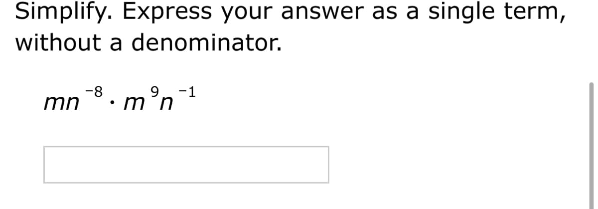 Simplify. Express your answer as a single term,
without a denominator.
-8 . m°n¯
-1
m'n
mn
