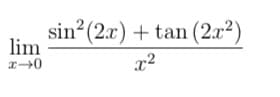 lim
x-0
sin² (2x) + tan (2x²)
x²