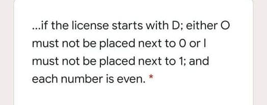 ..if the license starts with D; either O
must not be placed next to O or I
must not be placed next to 1; and
each number is even.
