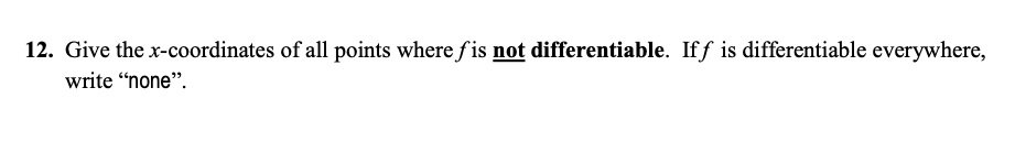 12. Give the x-coordinates of all points where f is not differentiable. Iff is differentiable everywhere,
write “none".
