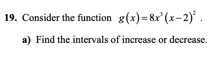 19. Consider the function g(x)=8x' (x-2) .
a) Find the intervals of increase or decrease.
