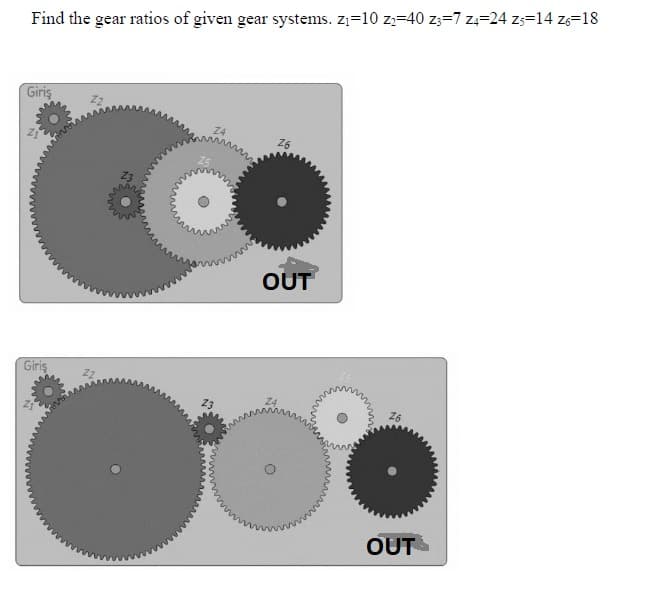 Find the gear ratios of given gear systems. z=10 z,=40 z3=7 z4=24 zs=14 zg=18
Giriş
24
26
23
OUT
Giriş
26
OUT
