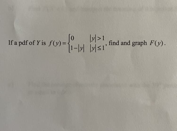 0.
If a pdf of Y is f(y) = <
|>1
find and graph F(y).
