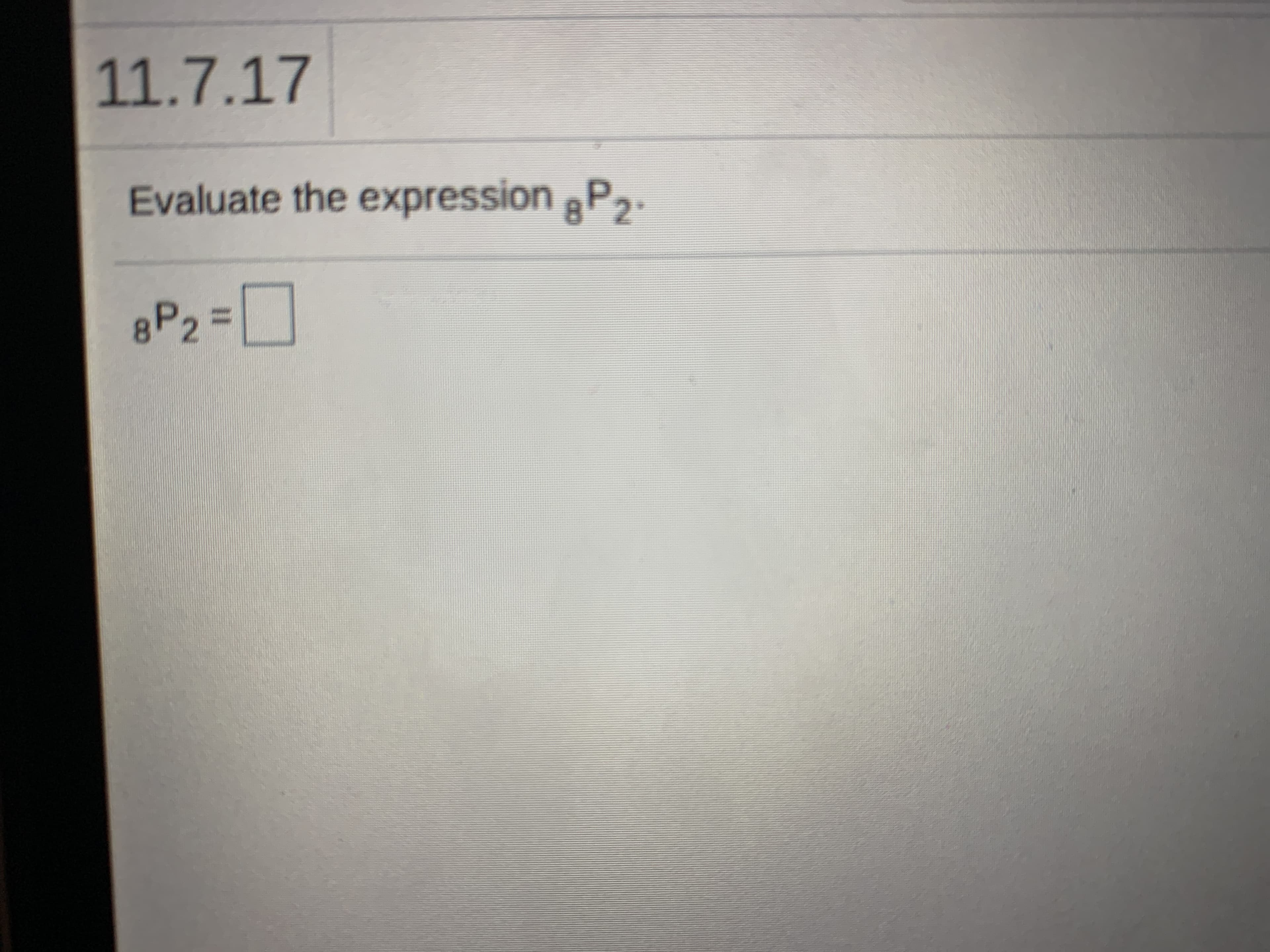 11.7.17
Evaluate the expression P2.
8P2 =
%3D
