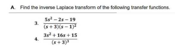 A. Find the inverse Laplace transform of the following transfer functions.
5s²-2s-19
3.
(s+3)(S-1)²
3s² + 16s + 15
4.
(s+3)³
