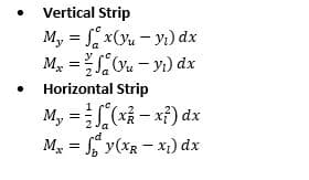 Vertical Strip
My =
y
Mx =
Horizontal
M₁ =
y
2 Ja
nd
M₂ =
x(yu - y₁) dx
(vu - y₁) dx
Strip
(x²-x²) dx
y(xRx) dx