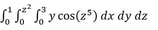 3
f²fy cos(z5) dx dy dz
0