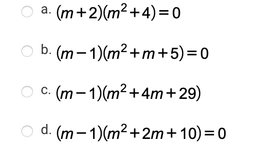 (m+2)(m² +4)=0
а.
b. (m – 1)(m² +m+5)=0
(m- 1)(m²+4m+29)
С.
d. (m- 1)(m² +2m+10)=0
