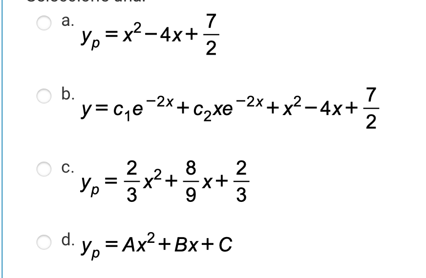 7
= x2 - 4x+
2
а.
Y,
-
b.
7
+ C2xe¯2X+x² –4x+
2
y= C,e
С.
2
2
Yp =
x².
+
9
3
d.
1. Yp = Ax²+Bx+ C
