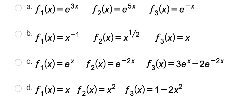 a. f,(x)= e3x f2(x) = e5× f3(x)= e*
'f,(x) =x1 f2(x) =x'/2 fa(x) = x
b.
f3(x)= x
O C. f,(x)= e* f,(x)=e=2x f3(x)= 3e*-2e-2x
—2х
—2х
o d. f,(x)=x f,(x) = x² f;(x)=1-2x²
