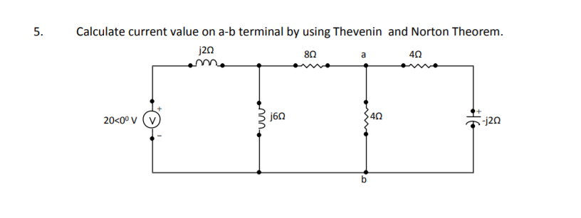 Calculate current value on a-b terminal by using Thevenin and Norton Theorem.
j20
80
40
20<0° V
j6N
$40
-j20
5.
