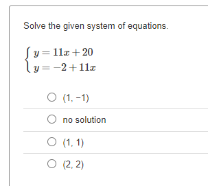 Solve the given system of equations.
Jy = 11x + 20
y=-2+11x
O (1,-1)
O no solution
O (1,1)
O (2, 2)