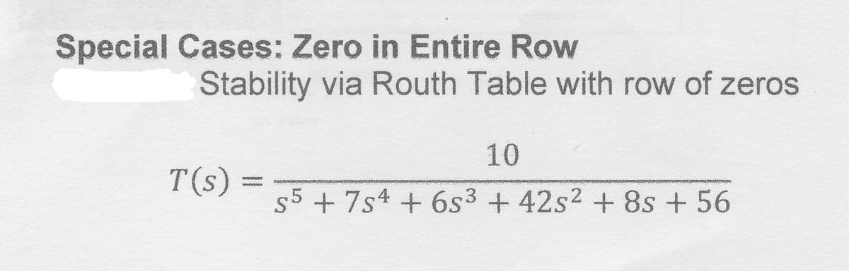 Special Cases: Zero in Entire Row
Stability via Routh Table with row of zeros
T(s) =
ADE
10
s5 + 7s4 + 6s³ +42s² + 8s + 56