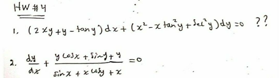 Hw #4
I, (2xy+y-tany) dx+ (x²-x tany tSely ) dy =o
??
dy
y cosx +$ing 4
2.
sir x + xusy +x
