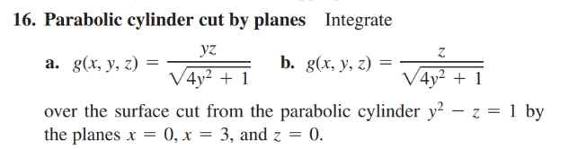 16. Parabolic cylinder cut by planes Integrate
а. g(х, у, 2)
yz
b. g(x, y, г) %3D
V4y² + 1
V4y² + 1
over the surface cut from the parabolic cylinder y?
the planes x
0, x = 3, and z = 0.

