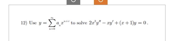 12) Use y = ar
1=0
D
to solve 2x²y" - xy' + (x+1)y=0.