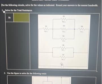 For the following circuits, solve for the values as indicated. Round your answers to the nearest hundredth
Solve for the Total Resistance.
Rt
2. Use the figure to solve for the following total
ww
RO
M
90
w
M