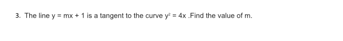 The line y = mx + 1 is a tangent to the curve y = 4x .Find the value of m.
