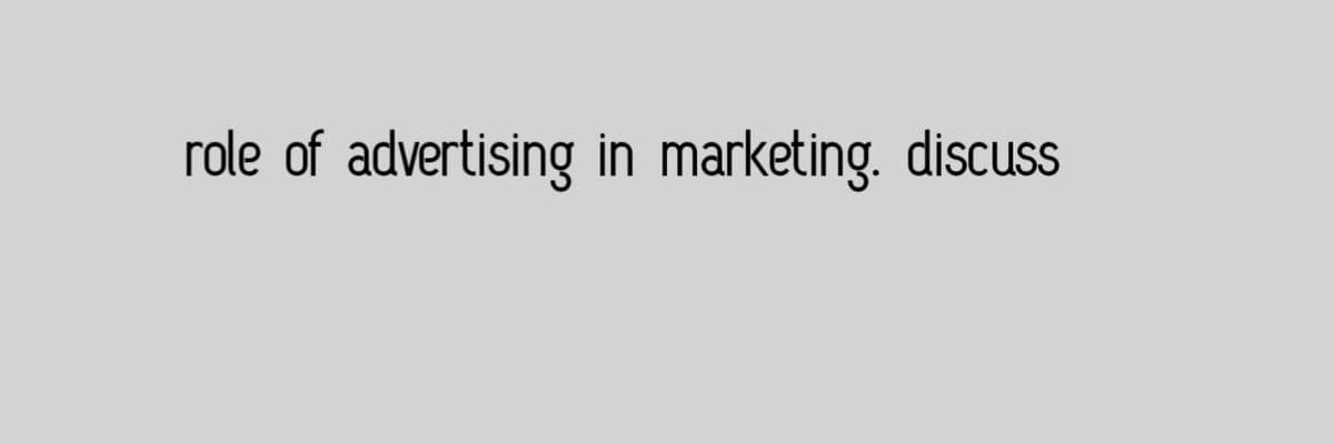 role of advertising in marketing. discuss
