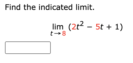 Find the indicated limit.
lim (2t² − 5t + 1)
t-8