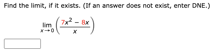 Find the limit, if it exists. (If an answer does not exist, enter DNE.)
(7x² - 8x)
X
lim
X→0