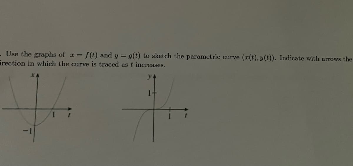 Use the graphs of
irection in which the curve is traced as t increases.
=f(t) and y = g(t) to sketch the parametric curve (x(t), y(t)). Indicate with arrows the
1-
-1
