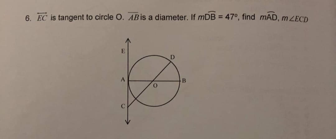 6. EC is tangent to circle O. ABis a diameter. If mDB = 47°, find mAD, LECD
%3D
A
B.
