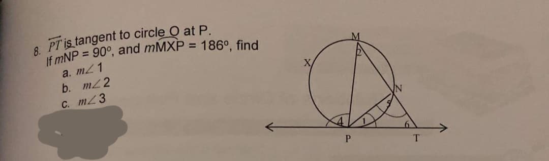 8. PT is tangent to circle O at P
If mNP = 90°, and mMXP = 186°, find
%3D
a. m21
b. mZ2
C. mZ3
P.
