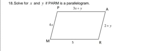 18. Solve for x and y if PARM is a parallelogram.
P
3x+ y
4x
2+ y
