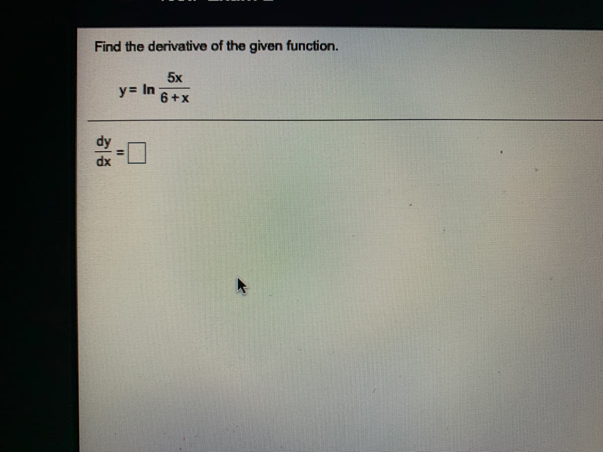 Find the derivative of the given function.
5x
y= In
6+x
