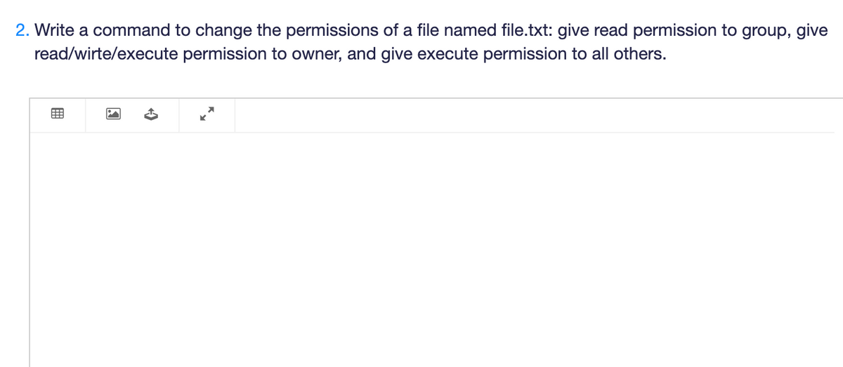 2. Write a command to change the permissions of a file named file.txt: give read permission to group, give
permission to owner, and give execute permission to all others.
read/wirte/execute
Pi