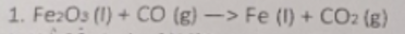 1. FezOs (1) + CO (g) –> Fe (I) + CO2 (g)
