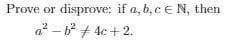 Prove or disprove: if a, b, c e N, then
a2 – 6 + 4c+ 2.
