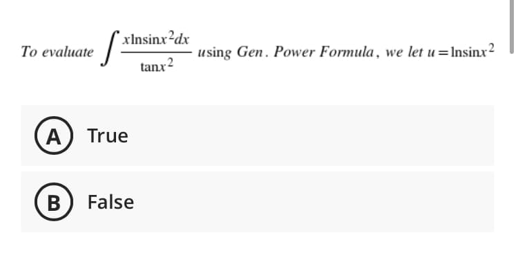xlnsinx?dx
To evaluate
using Gen. Power Formula, we let u=Insinx?
tanx2
A True
В
False
