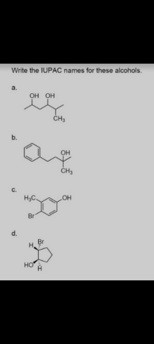 Write the IUPAC names for these alcohols.
Но но
ČH3
b.
OH
с.
H3C.
Br
d.
H,
Br
HO
