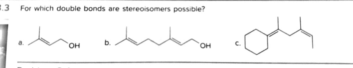 3.3
For which double bonds are stereoisomers possible?
а.
b.
с.
O,
он
