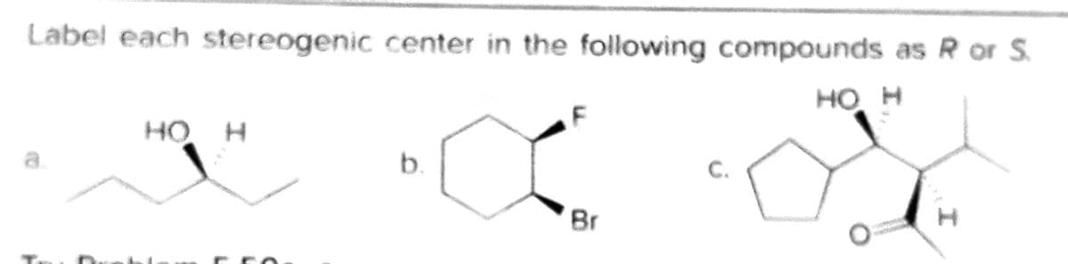 Label each stereogenic center in the following compounds as R or S.
но н
но н
HO
b.
C.
Br

