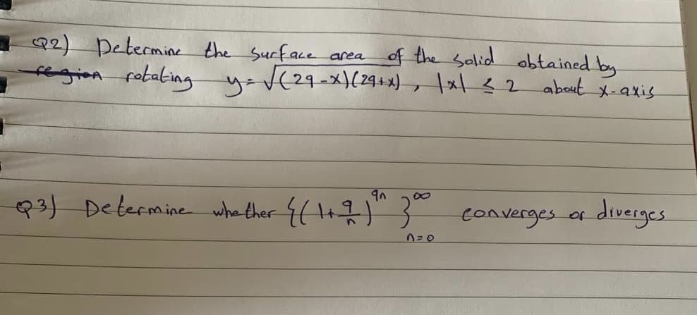 92) Determine the Surface area
region pobaling y-
of the Solid obtained by
(24-x)(29+x), lals2 abeut X-axis
diverges.
93) Determine whe ther {( 1+7) 3
converges oa
