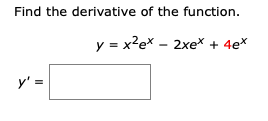 Find the derivative of the function.
y = x?e* – 2xe* + 4e*
y' =

