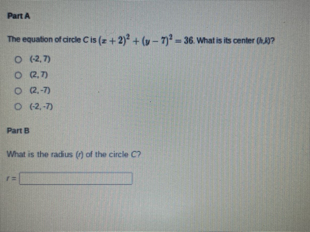 Part A
The equation of circle Cis (r +2)+v-7-36. What is its center (
O (2,7)
O 2.7)
O 2,-7)
० (2-ग)
Part B
Whet is the radius () of the.circle C2
