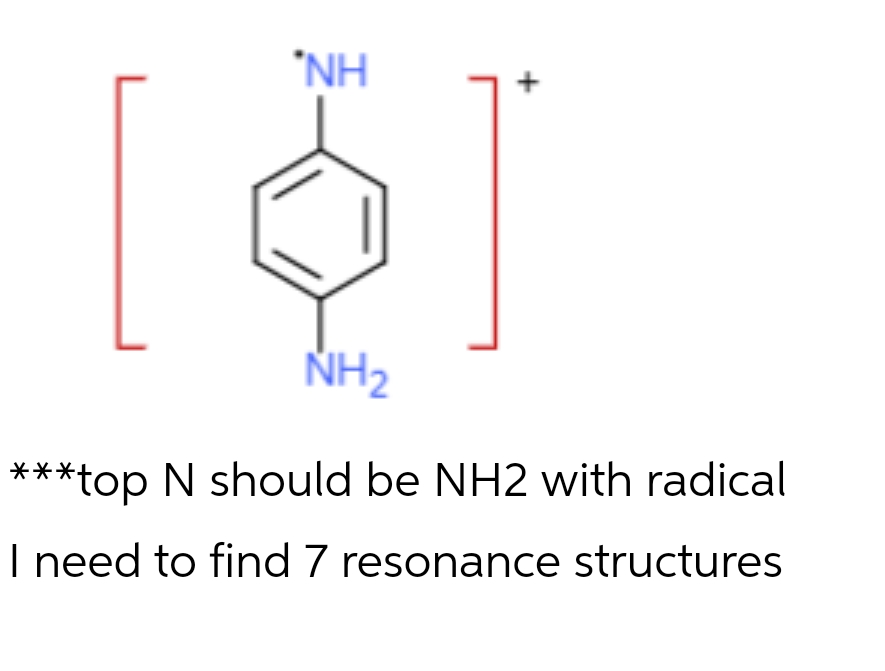 *NH
*
E
NH₂
***top N should be NH2 with radical
I need to find 7 resonance structures