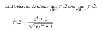 End behavior Evaluate lim f1x2 and lim flx2.
xS-0
x° + 1
f1x2
V16x14 + 1
