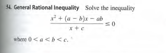 54. General Rational Inequality Solve the inequality
x? + (a - b)x - ab
x + c
where 0< a<b<c. "
