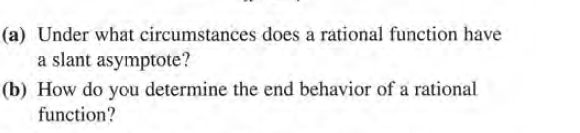 (a) Under what circumstances does a rational function have
a slant asymptote?
(b) How do you determine the end behavior of a rational
function?
